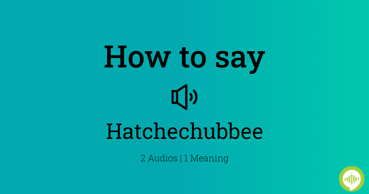 How do you pronounce Hatchechubbee?